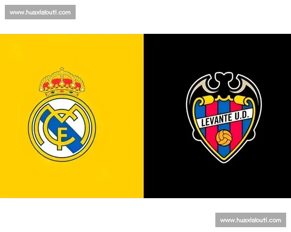 西甲焦点战皇马对阵莱万特争冠走势与战术看点全解析赛前前瞻深度